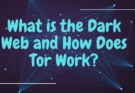 What is the Dark Web and How Does Tor Work?